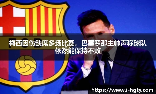 梅西因伤缺席多场比赛，巴塞罗那主帅声称球队依然能保持不败