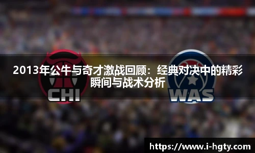 2013年公牛与奇才激战回顾：经典对决中的精彩瞬间与战术分析