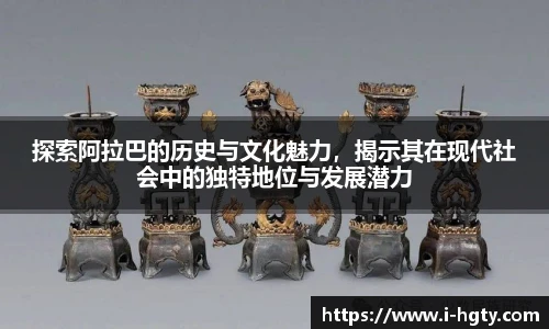 探索阿拉巴的历史与文化魅力，揭示其在现代社会中的独特地位与发展潜力