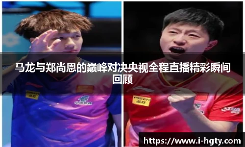 马龙与郑尚恩的巅峰对决央视全程直播精彩瞬间回顾