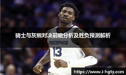 骑士与灰熊对决前瞻分析及胜负预测解析