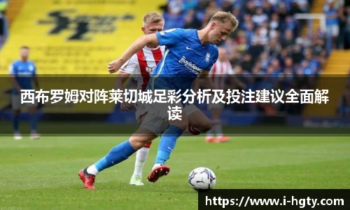 西布罗姆对阵莱切城足彩分析及投注建议全面解读