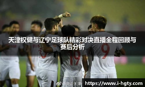 天津权健与辽宁足球队精彩对决直播全程回顾与赛后分析